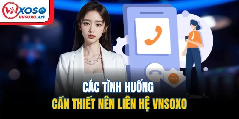Các tình huống cần thiết nên liên hệ VNXOSO