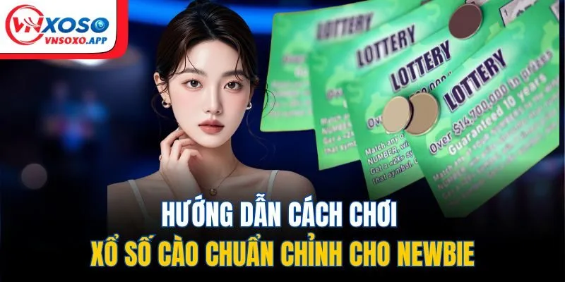 Hướng dẫn cách chơi xổ số cào chuẩn chỉnh cho newbie