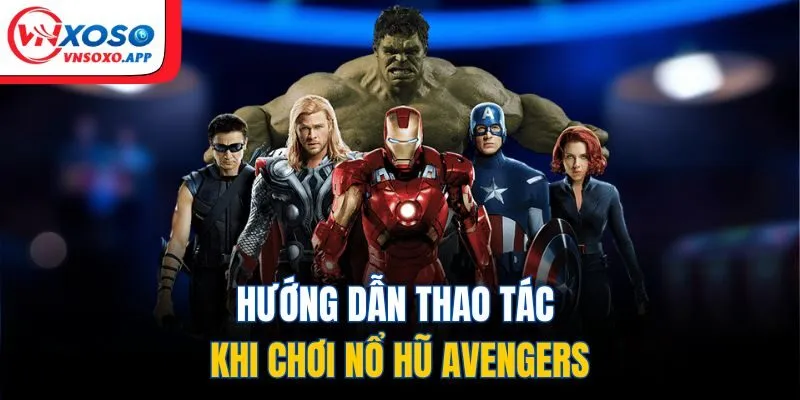 Hướng dẫn thao tác khi chơi nổ hũ Avengers