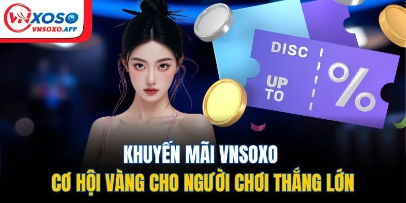 Khuyến Mãi VNXOSO - Cơ Hội Vàng Cho Người Chơi Thắng Lớn