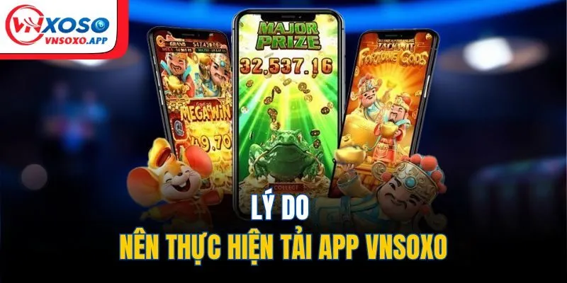 Lý do nên thực hiện tải app VNXOSO