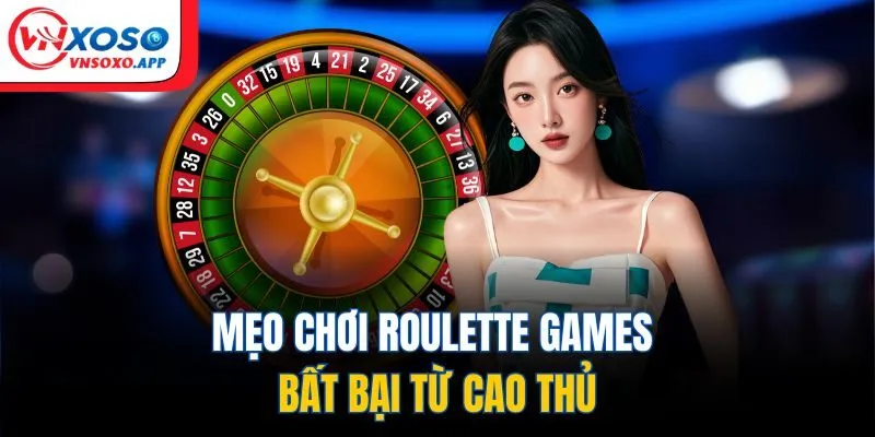 Mẹo chơi Roulette Games bất bại từ cao thủ