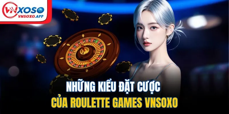 Những kiểu đặt cược của Roulette Games VNXOSO