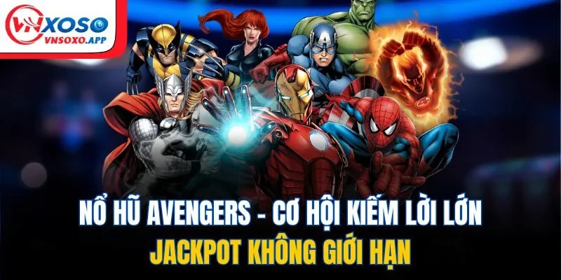 Nổ Hũ Avengers - Cơ Hội Kiếm Lời Lớn, Jackpot Không Giới Hạn