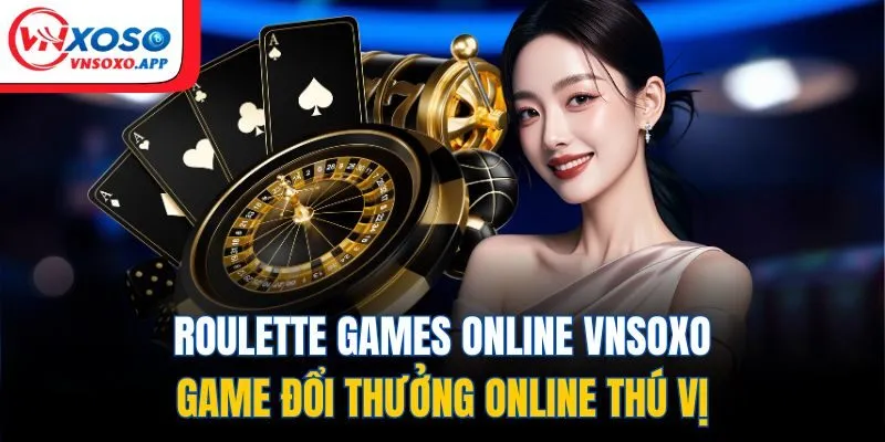 Roulette Games Online VNXOSO - Game Đổi Thưởng Online Thú Vị