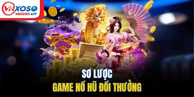 Sơ lược game nổ hũ đổi thưởng
